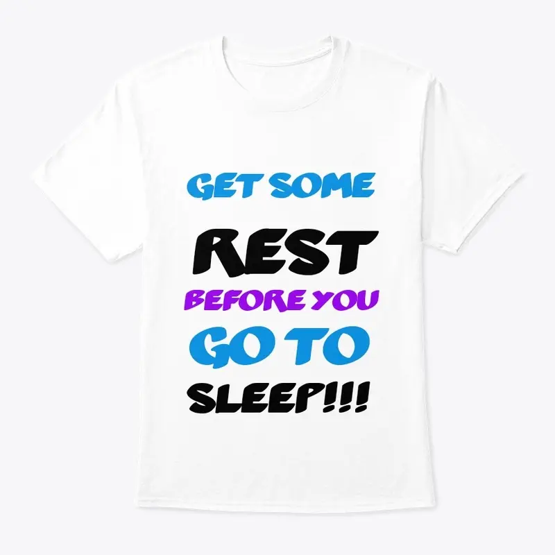 Get some rest before you go to sleep 