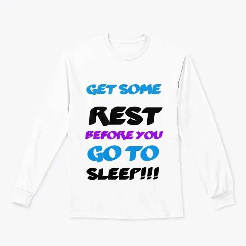 Get some rest before you go to sleep 