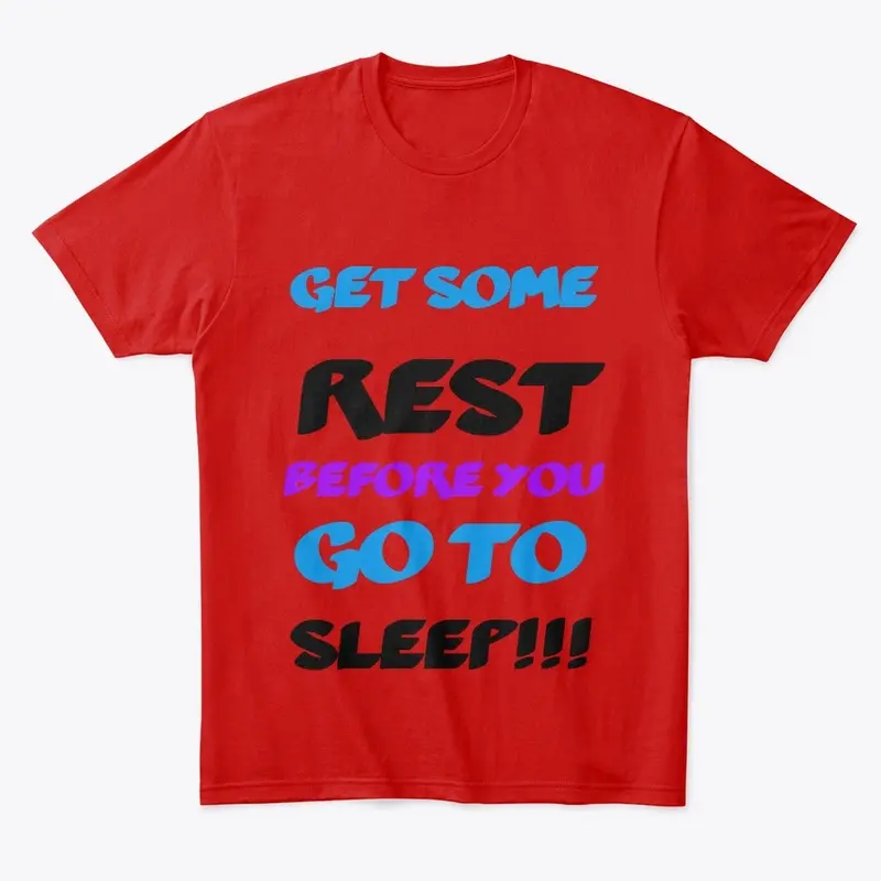 Get some rest before you go to sleep 